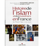 L’ISLAM ET LES
MUSULMANS EN FRANCE DU MOYEN ÂGE A NOS JOURS, SOUS LA DIRECTION DE M. ARKOUN, EDITIONS ALBIN MICHEL, 2006